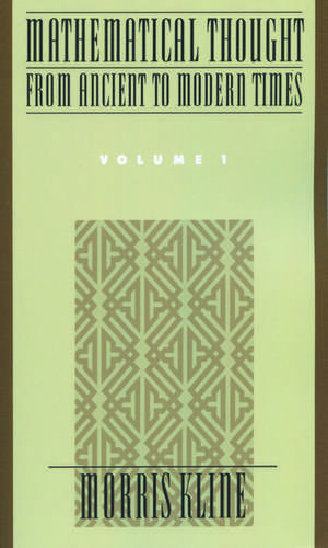 Mathematical Thought from Ancient to Modern Times: Mathematical Thought from Ancient to Modern Times, Volume 1 de Morris Kline