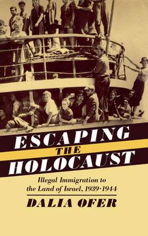 Escape from the Holocaust: Illegal Immigration to the Land of Israel, 1939-1944 de Dalia Ofer