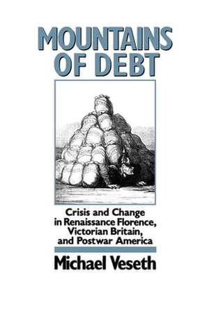 Mountains of Debt: Crisis and Change in Renaissance Florence, Postwar Britain, and Postwar America de Michael Veseth