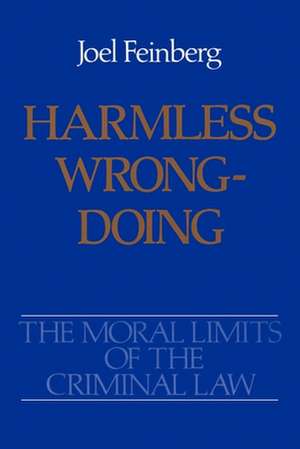 The Moral Limits of the Criminal Law: Volume 4: Harmless Wrongdoing de Joel Feinberg