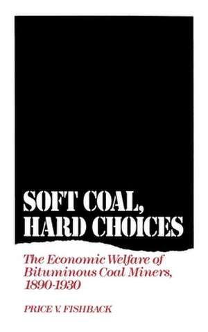 Soft Coal, Hard Choices: The Economic Welfare of Bituminous Coal Miners, 1890-1930 de Price V. Fishback