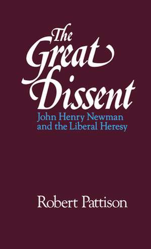 The Great Dissent: John Henry Newman and the Liberal Heresy de Robert Pattison