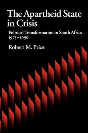 The Apartheid State in Crisis: Political Transformation in South Africa, 1975-1990 de Robert M. Price