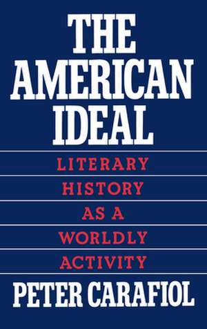 The American Ideal: Literary History as a Worldly Activity de Peter Carafiol