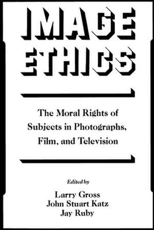 Image Ethics: The Moral Rights of Subjects in Photographs, Film, and Television de Larry Gross