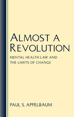 Almost a Revolution: Mental Health Law and the Limits of Change de Paul S. Appelbaum