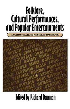 Folklore, Cultural Performances, and Popular Entertainments: A Communications-Centered Handbook de Richard Bauman