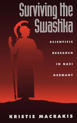 Surviving the Swastika: Scientific Research in Nazi Germany de Kristie Macrakis