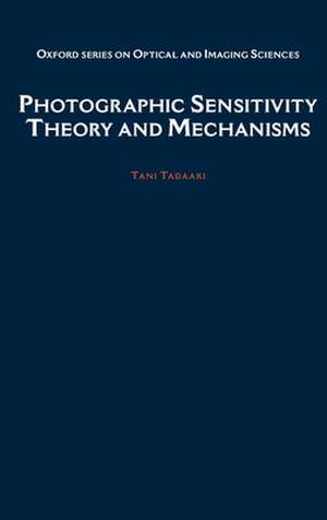 Photographic Sensitivity: Theory and Mechanisms de Tadaaki Tani