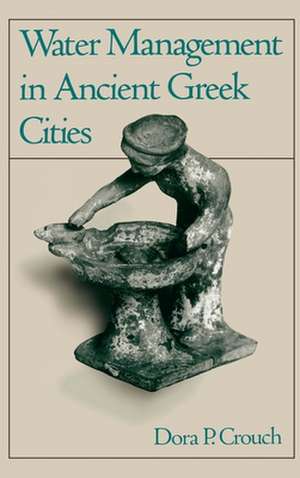 Water Management in Ancient Greek Cities de Dora P. Crouch