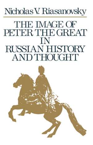 The Image of Peter the Great in Russian History and Thought de Nicholas V. Riasanovsky