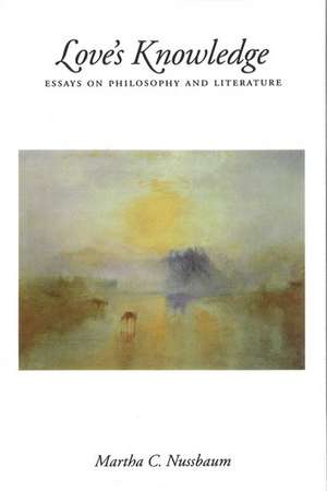 Love's Knowledge: Essays on Philosophy and Literature de Martha C. Nussbaum