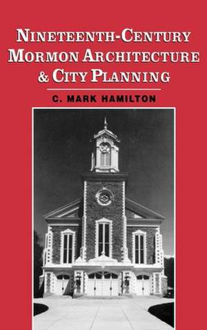 Nineteenth-Century Mormon Architecture and City Planning de C. Mark Hamilton