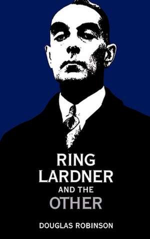 Ring Lardner and the Other de Douglas Robinson