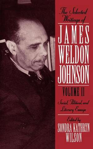 The Selected Writings of James Weldon Johnson: Volume II: Social, Political, and Literary Essays de James Wheldon Johnson