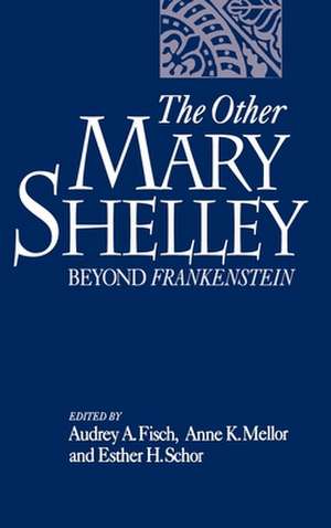 The Other Mary Shelley: Beyond Frankenstein de Audrey A. Fisch