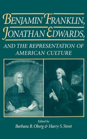 Benjamin Franklin, Jonathan Edwards, and the Representation of American Culture de Barbara B. Oberg