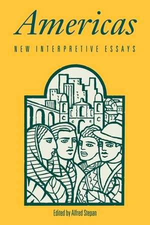 Americas: New Interpretive Essays de Alfred Stepan