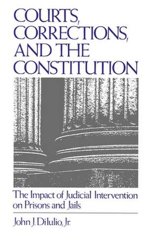 Courts, Corrections, and the Constitution: The Impact of Judicial Intervention on Prisons and Jails de John J. DiIulio