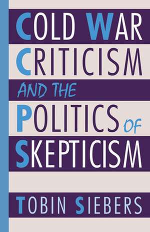 Cold War Criticism and the Politics of Skepticism de Tobin Siebers