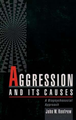 Aggression and Its Causes: A Biopsychosocial Approach de John W. Renfrew