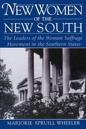 New Women of the New South: The Leaders of the Woman Suffrage Movement in the Southern States de Marjorie Spruill Wheeler