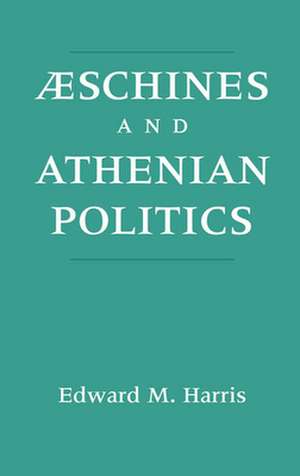 Aeschines and Athenian Politics de Edward M. Harris