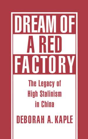 Dream of a Red Factory: The Legacy of High Stalinism in China de Deborah A. Kaple