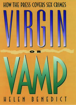 Virgin or Vamp: How the Press Covers Sex Crimes de Helen Benedict