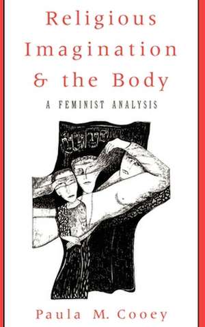 Religious Imagination and the Body: A Feminist Analysis de Paula M. Cooey