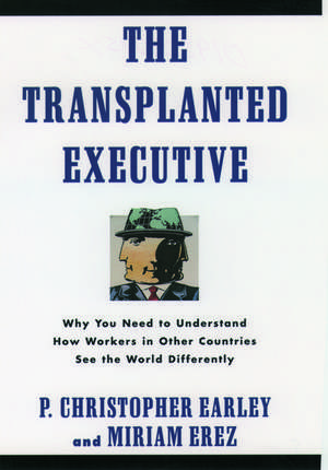 The Transplanted Executive: Why You Need to Understand How Workers in Other Countries See the World Differently de P. Christopher Earley