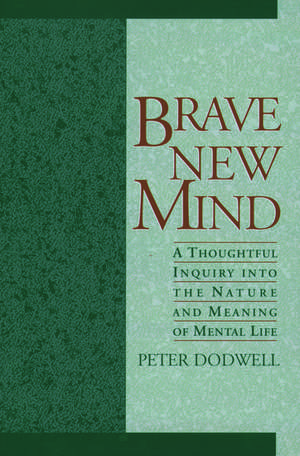 Brave New Mind: A Thoughtful Inquiry into the Nature and Meaning of Mental Life de Peter C. Dodwell