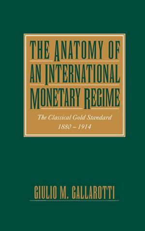 The Anatomy of an International Monetary Regime: The Classical Gold Standard 1880-1914 de Guilio M. Gallarotti