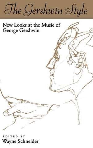 The Gershwin Style: New Looks at the Music of George Gershwin de Wayne Schneider