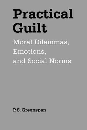 Practical Guilt: Moral Dilemmas, Emotions, and Social Norms de P. S. Greenspan