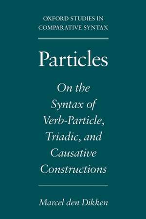 Particles: On the Syntax of Verb-Particle, Triadic and Causative Constructions de Marcel den Dikken