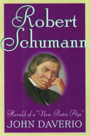 Robert Schumann: Herald of a 'New Poetic Age' de John Daverio