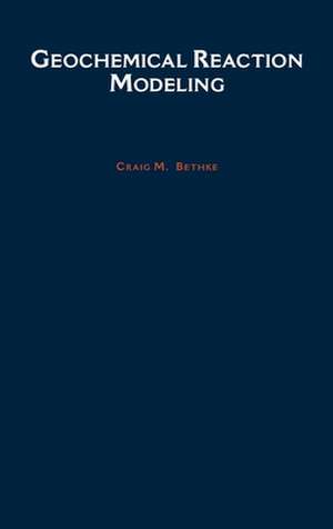 Geochemical Reaction Modeling: Concepts and Applications de Craig M. Bethke