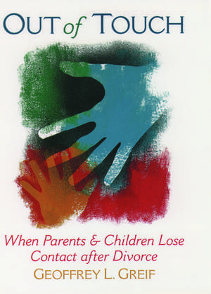 Out of Touch: When Parents and Children Lose Contact After Divorce de Geoffrey L. Greif