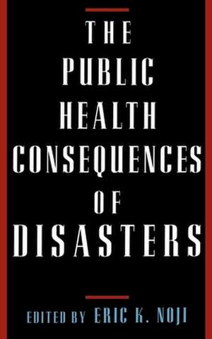 The Public Health Consequences of Disasters de Eric K. Noji