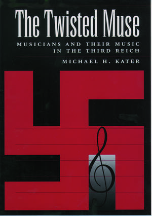 The Twisted Muse: Musicians and Their Music in the Third Reich de Michael H. Kater