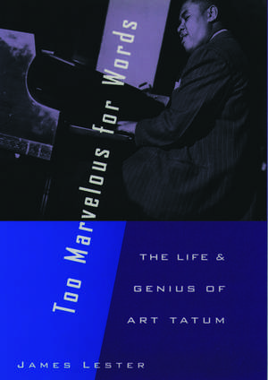 Too Marvelous for Words: The Life and Genius of Art Tatum de James Lester