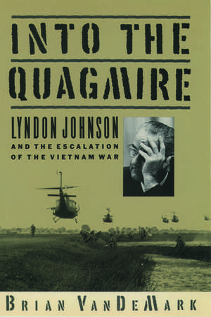 Into the Quagmire: Lyndon Johnson and the Escalation of the Vietnam War de Brian VanDeMark