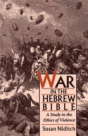 War in the Hebrew Bible: A Study in the Ethics of Violence de Susan Niditch