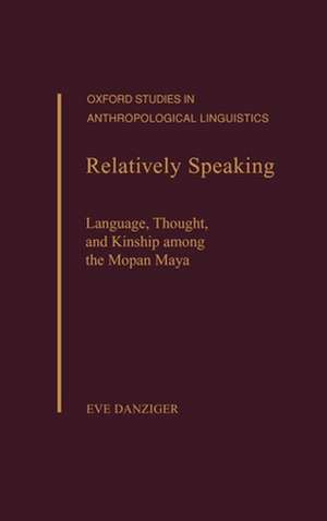 Relatively Speaking: Language, Thought, and Kinship Among the Mopan Maya de Eve Danziger