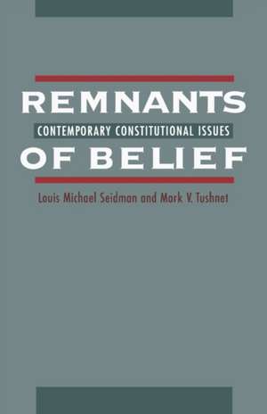 Remnants of Belief: Contemporary Constitutional Issues de Louis Michael Seidman