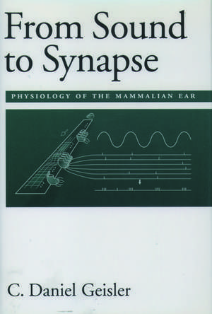 From Sound to Synapse: Physiology of the Mammalian Ear de C. Daniel Geisler