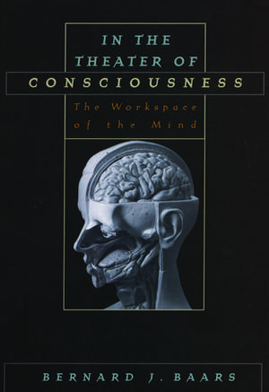 In the Theater of Consciousness: The Workspace of the Mind de Bernard J. Baars