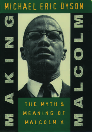 Making Malcolm: The Myth and Meaning of Malcolm X de Michael Eric Dyson