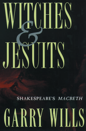 Witches and Jesuits: Shakespeare's Macbeth de Garry Wills